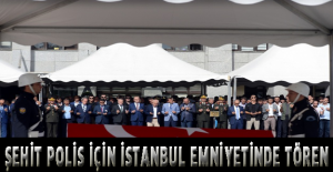 Şehit polis için İstanbul Emniyetinde tören