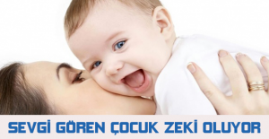 Sevgi gören çocuk zeki oluyor