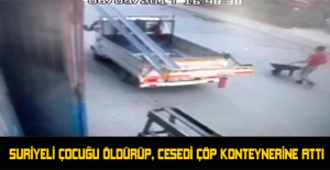 Suriyeli çocuğu öldürüp, cesedi çöp konteynerine attı