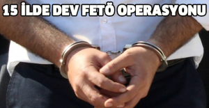 15 ilde dev FETÖ operasyonu