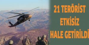 21 terörist etkisiz hale getirildi