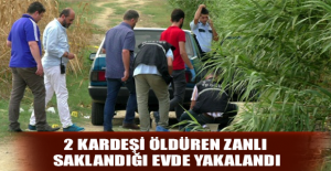 2 kardeşi öldüren zanlı saklandığı evde yakalandı