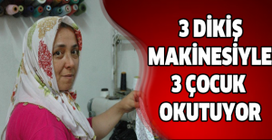 3 dikiş makinesiyle 3 çocuk okutuyor