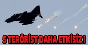 5 terörist daha etkisiz !