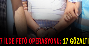 7 ilde FETÖ operasyonu: 17 gözaltı