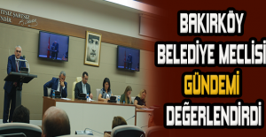 BAKIRKÖY BELEDİYE MECLİSİ GÜNDEMİ DEĞERLENDİRDİ