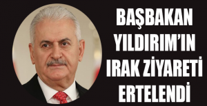 Başbakan Yıldırım’ın Irak ziyareti ertelendi