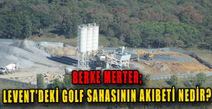 Berke Merter; Levent'deki golf sahasının akıbeti nedir?