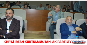 CHP’Lİ İRFAN KURTULMUŞ’TAN, AK PARTİLİYE TEPKİ