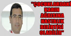 "Çocuklardaki karın ağrısına hastalık belirtisi olabilir"