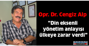 “Din eksenli yönetim anlayışı ülkeye zarar verdi”