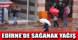 Edirne’de sağanak