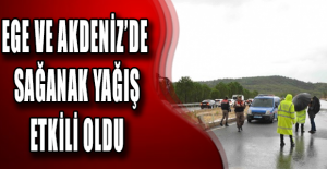 Ege ve Akdeniz’de sağanak yağış etkili oldu