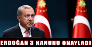 Erdoğan 3 kanunu onayladı