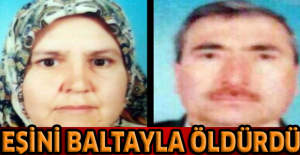 Eşini baltayla öldürdü