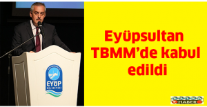Eyüpsultan TBMM’de kabul edildi