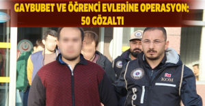 Gaybubet ve öğrenci evlerine operasyon: 50 gözaltı