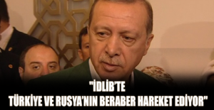"İdlib’te Türkiye ve Rusya’nın beraber hareket ediyor"