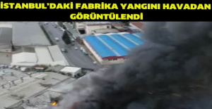 İstanbul’daki fabrika yangını havadan görüntülendi