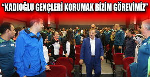 “Kadıoğlu gençleri korumak bizim görevimiz”