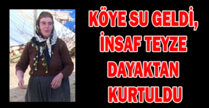 Köye su geldi, İnsaf teyze dayaktan kurtuldu