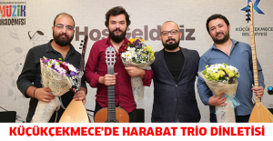 KÜÇÜKÇEKMECE'DE HARABAT TRİO DİNLETİSİ