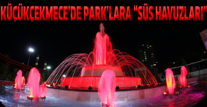 KÜÇÜKÇEKMECE’DE PARK'LARA SÜS HAVUZLARI