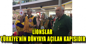 LİONSLAR TÜRKİYE’NİN DÜNYAYA AÇILAN KAPISIDIR