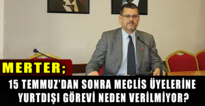 Merter; 15 Temmuz’dan sonra meclis üyelerine yurtdışı görevi neden verilmiyor?