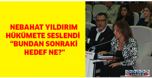 NEBAHAT YILDIRIM, HÜKÜMETE SESLENDİ. “BUNDAN SONRAKİ HEDEF NE?”
