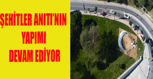 Şehitler Anıtı’nın yapımı devam ediyor