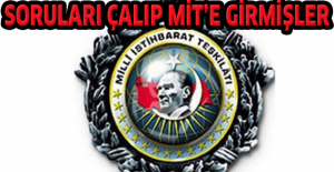 Soruları çalıp MİT’e girmişler