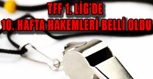 TFF 1. Lig’de 10. hafta hakemleri belli oldu