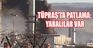 Tüpraş'ta patlama: Yaralılar var