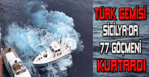 Türk gemisi Sicilya'da 77 göçmeni kurtardı