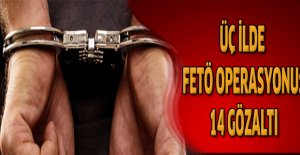 Üç ilde FETÖ operasyonu: 14 gözaltı