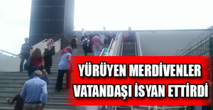 Yürüyen merdivenler vatandaşı isyan ettirdi