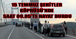 15 Temmuz Şehitler Köprüsü’nde saat 09.05’te hayat durdu