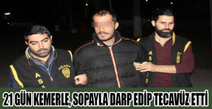 21 gün kemerle, sopayla darp edip tecavüz etti