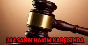 244 sanık hakim karşısında