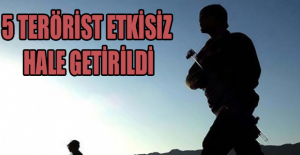 5 terörist etkisiz hale getirildi