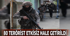 80 terörist etkisiz hale getirildi