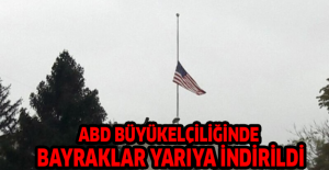 ABD Büyükelçiliğinde bayraklar yarıya indirildi