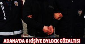 Adana’da 6 kişiye ByLock gözaltısı