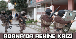 Adana’da rehine krizi