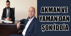 Akman ve Yaman’dan şok iddia