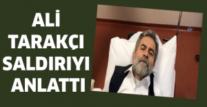 Ali Tarakçı saldırıyı anlattı