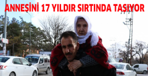 Annesini 17 yıldır sırtında taşıyor