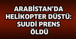 Arabistan’da helikopter düştü: Suudi Prens öldü