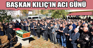 Başkan Kılıç’ın acı günü